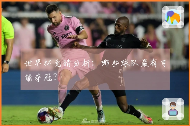世界杯竞猜分析：哪些球队最有可能夺冠？