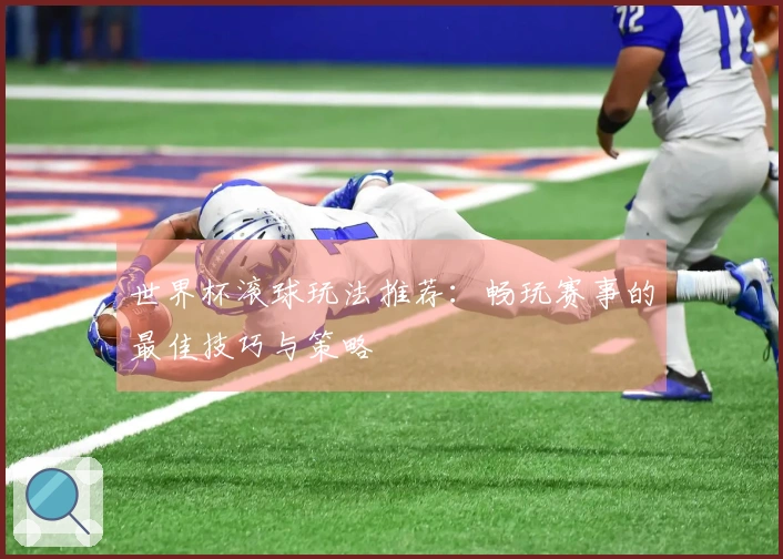 世界杯滚球玩法推荐：畅玩赛事的最佳技巧与策略