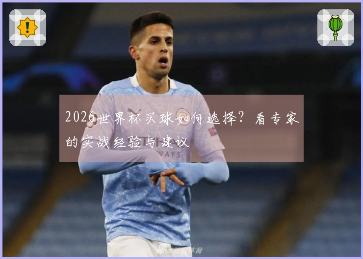 2026世界杯买球如何选择？看专家的实战经验与建议